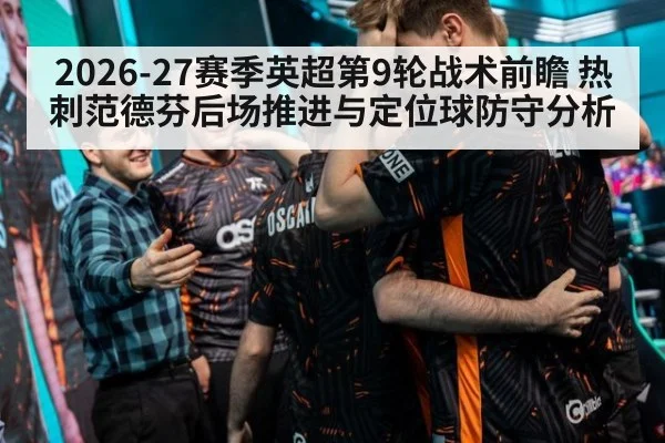 2026-27赛季英超第9轮战术前瞻 热刺范德芬后场推进与定位球防守分析